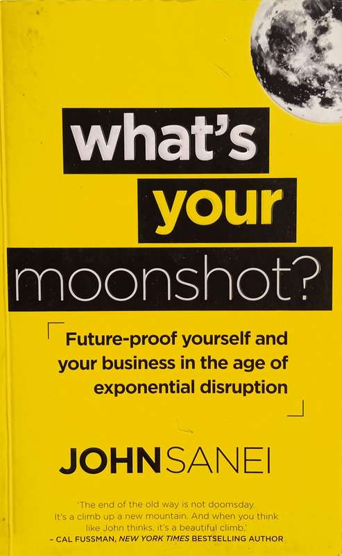 What's Your Moonshot? Future-proof Yourself and Your Business in the Age of Exponential Disruptio...