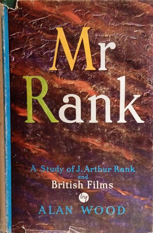 Mr Rank: A Study of J. Arthur Rank and British Films | Alan Wood