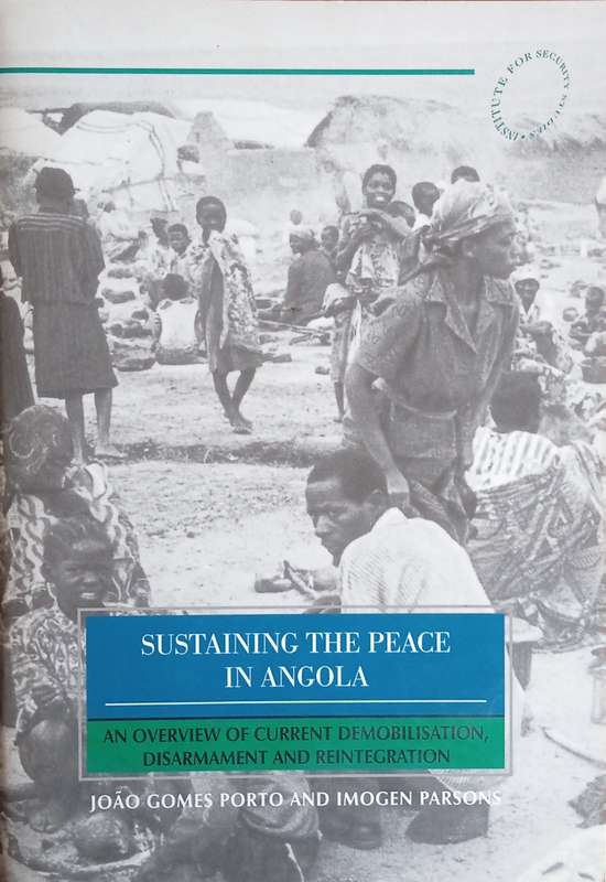 Sustaining the Peace in Angola: An Overview of Current Demobilisation, Disarmament and Reintegrat...