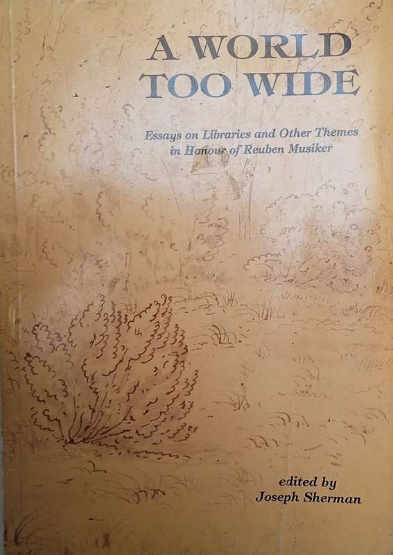 A World Too Wide: Essays on Libraries and Other Themes in Honour of Reuben Musiker | Joseph Sherm...