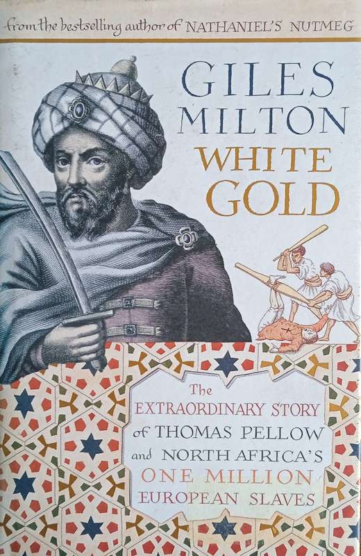 White Gold: The Extraordinary Story of Thomas Pellow and North Africa's One Million Slaves | Gile...
