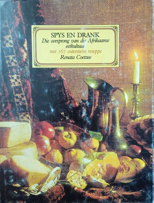 Spys en Drank: Die Oorsprong van die Afrikaanse Eetkultuur met 167 Outentieke Reseppe [Afrikaans]...