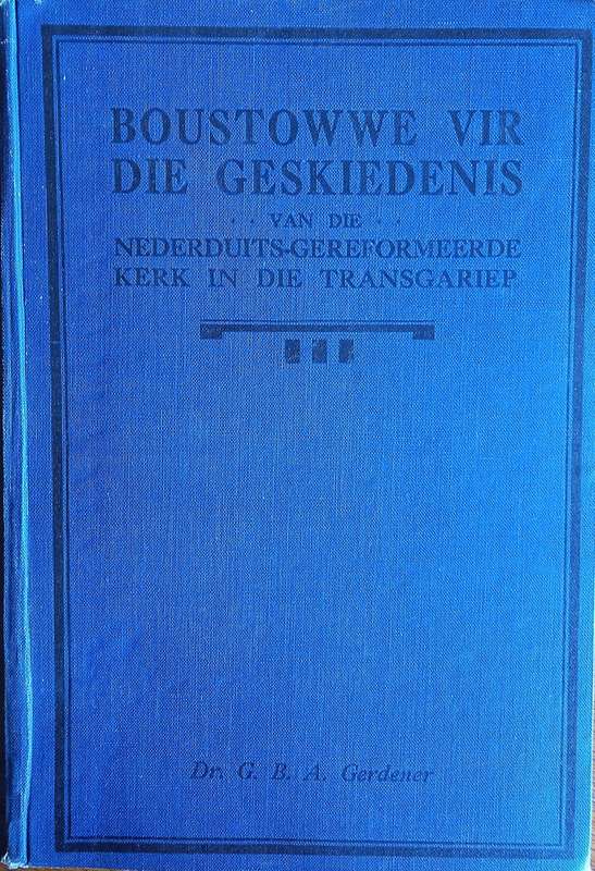 Boustowwe vir die Geskiedenis van die Nederduitse-Gereformeerde Kerk in die Transgariep [Afrikaan...