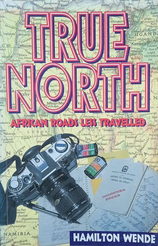 True North: African Roads Less Travelled [Signed by the Author] | Hamilton Wende
