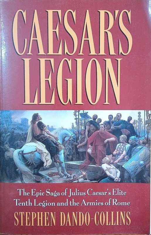Caesar's Legion: The Epic Saga of Julius Caesar's Elite Tenth Legion and the Armies of Rome | Ste...