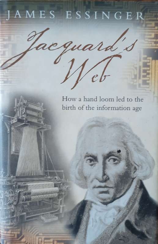 Jacquard's Web: How a Hand-Loom Led to the Birth of the Information Age | James Essinger
