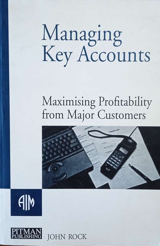 Managing Key Accounts: Maximizing Profitability from Major Customers | John Rock