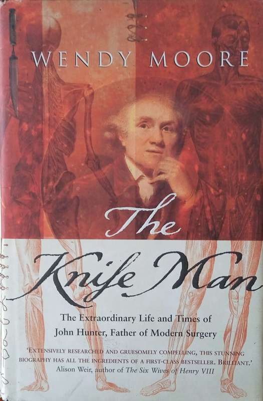 The Knife Man: The Extraordinary Life and Times of John Hunter, Father of Modern Surgery | Wendy ...
