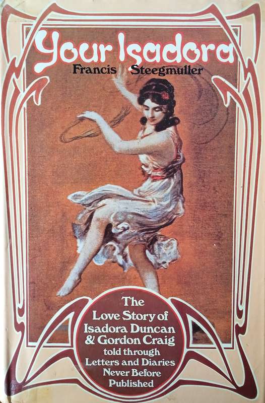 Your Isadora: The Love Story of Isadora Duncan and Gordon Craig Told Through Letters and Diaries ...