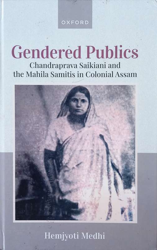 Gendered Publics: Chandraprava Saikiani and the Mahila Samitis in Colonial Assam | Hemjyoti Medhi