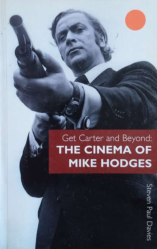 Get Carter and Beyond: The Cinema of Mike Hodges | Steven Paul Davies