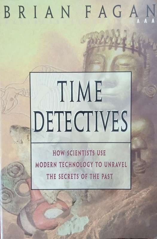 Time Detectives: How Science Use Modern Technology to Unravel the Secrets of the Past | Brian Fagan