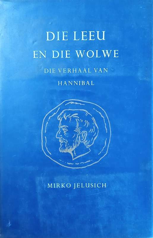 Die Leeu en die Wolwe: Die Verhaal van Hannibal [Afrikaans] | Mirko Jelusich