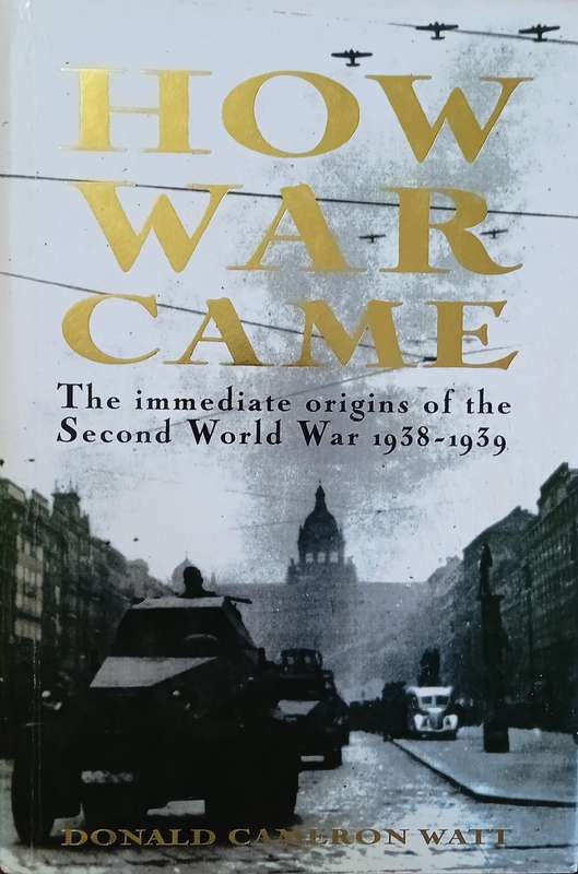 How War Came: The Immediate Origins of the Second World War 1938-1939 | Donald Cameron Watt