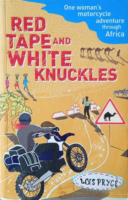 Red Tape and White Knuckles: One Woman's Motorcycle Adventure Through Africa | Lois Pryce