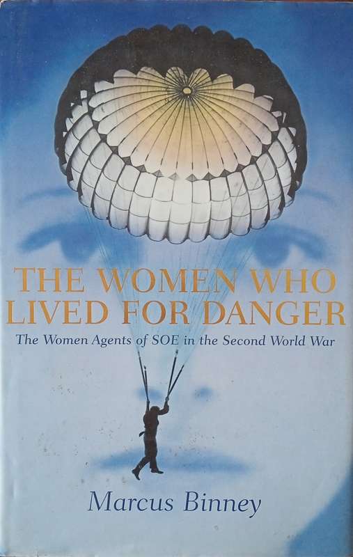 The Women Who Lived For Danger: The Women Agents of SOE in the Second World War | Marcus Binney