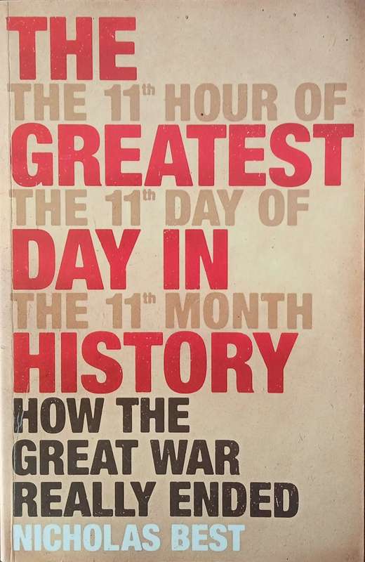 The Greatest Day in History: How the Great War Really Ended | Nicholas Best