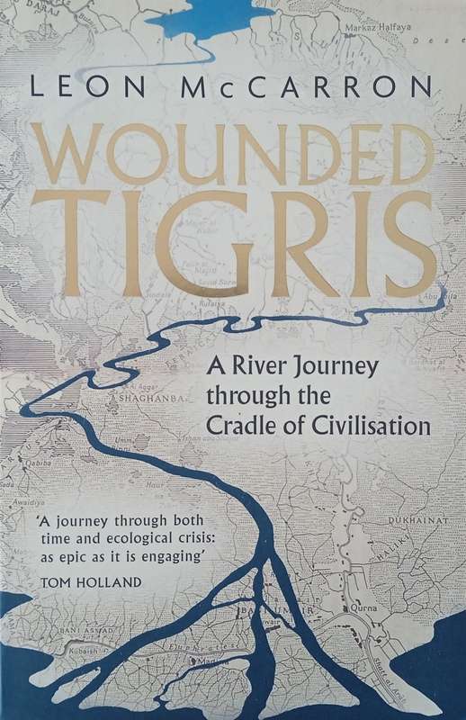 Wounded Tigris: A River Journey Through the Cradle of Civilisation | Leon McCarron