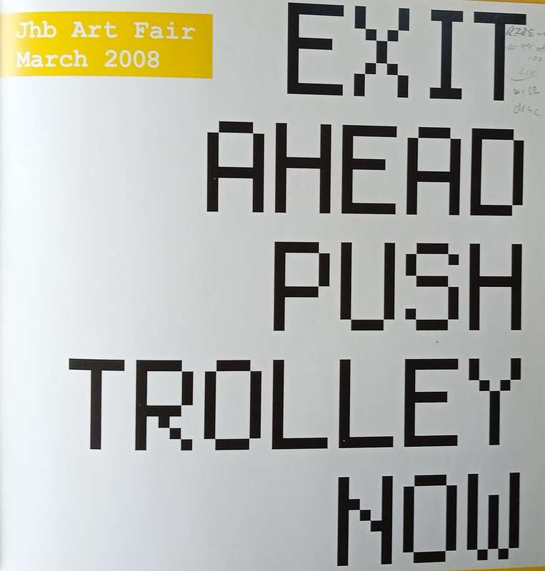 Exit Ahead Push Trolley Now: Jhb Art Fair March 2008 [Numered copy 89 of 100]