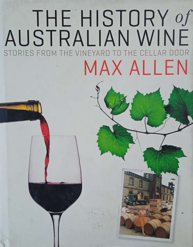 The History of Australian Wine: Stories from the Vine to the Cellar Door | Max Allen