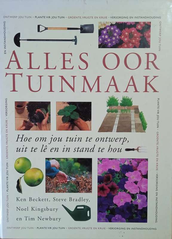 Alles oor Tuinmaak: Hoe om Jou Tuin te Ontwerp, Uit te Lê en In Stand te Hou [Afrikaans] | Ken B...