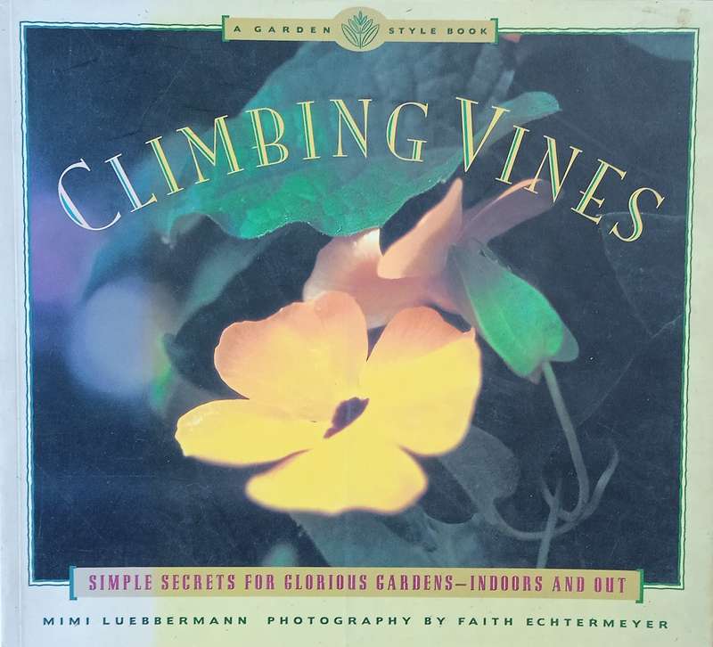 Climbing Vines: Simple Secrets for Glorious Gardens - Indoors and Out | Mimi Luebbermann