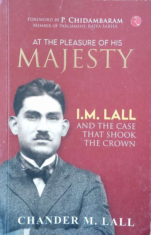 At the Pleasure of His Majesty: I.M. Lall and the Case That Shook the Crown | Chander M. Lall