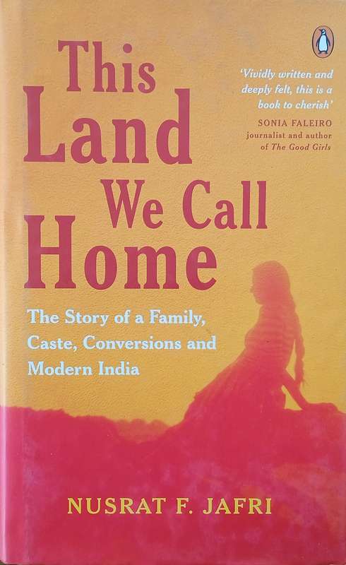 This Land We Call Home: The Story of a Family, Caste, Conversions and Modern India | Nusrat F. Jafri