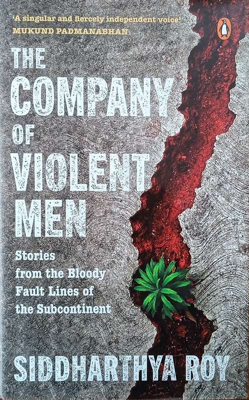 The Company of Violent Men: Stories from the Bloody Fault Lines of the Subcontinent | Siddharthya...