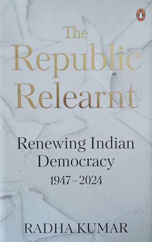 The Republic Relearnt: Renewing Indian Democracy 1947-2024 | Radha Kumar