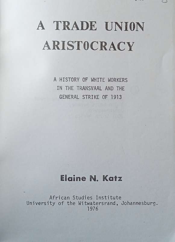 A Trade Union Aristocracy: A History of White Workers in the Transvaal and the General Strike of ...