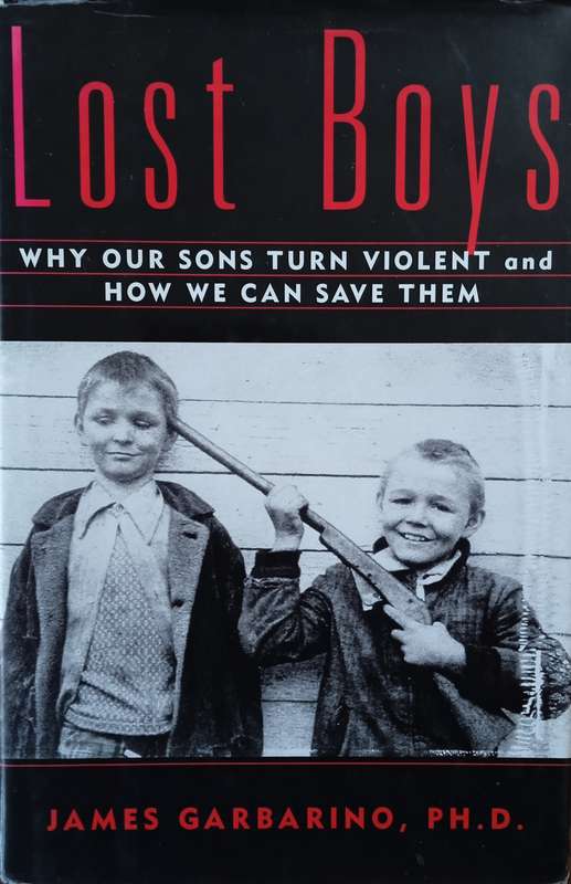 Lost Boys: Why Our Sons Turn Violent and How We Can Save Them | James Garbarino
