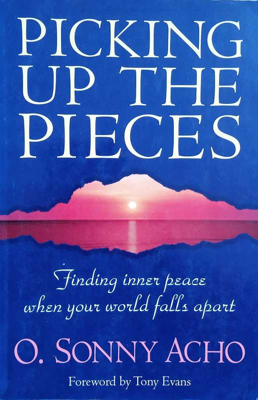 Picking Up the Pieces: Finding Inner Peace When Your World Falls Apart | O. Sonny Acho