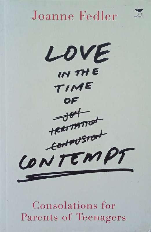Love in the Time of Contempt: Consolations for Parents of Teenagers | Joanne Fedler