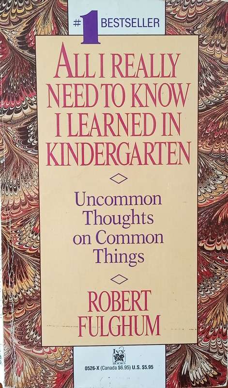 All I Really Need To Know I Learned In Kindergarten: Uncommon Thoughts on Common Things | Robert ...