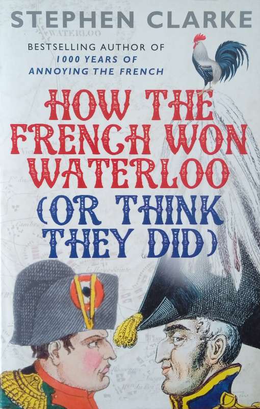 How the French Won Waterloo (Or Think They Did) | Stephen Clarke
