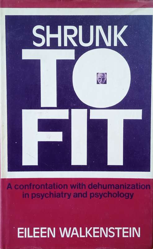 Shrunk to Fit: A Confrontation with Dehumanization in Psychiatry and Psychology | Eileen Walkenstein