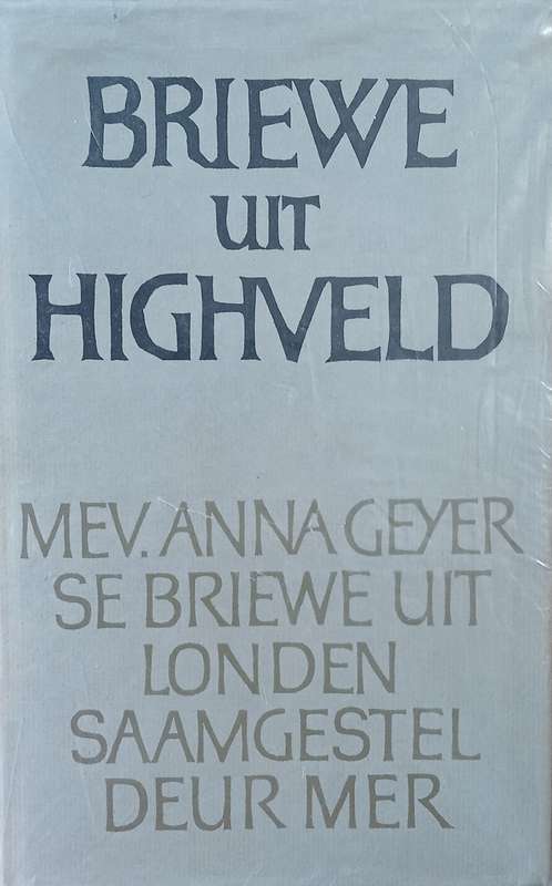 Briewe Uit Highveld. Mev. Anna Geyer Se Briewe Uit Londen [Afrikaans] | M.E.R. (comp.)