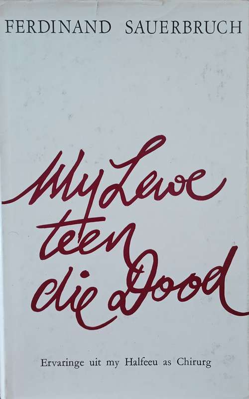 My Lewe Teen die Dood: Ervaringe uit my Halfeeu as Chirurg [Afrikaans] | Ferdinand Sauerbruch