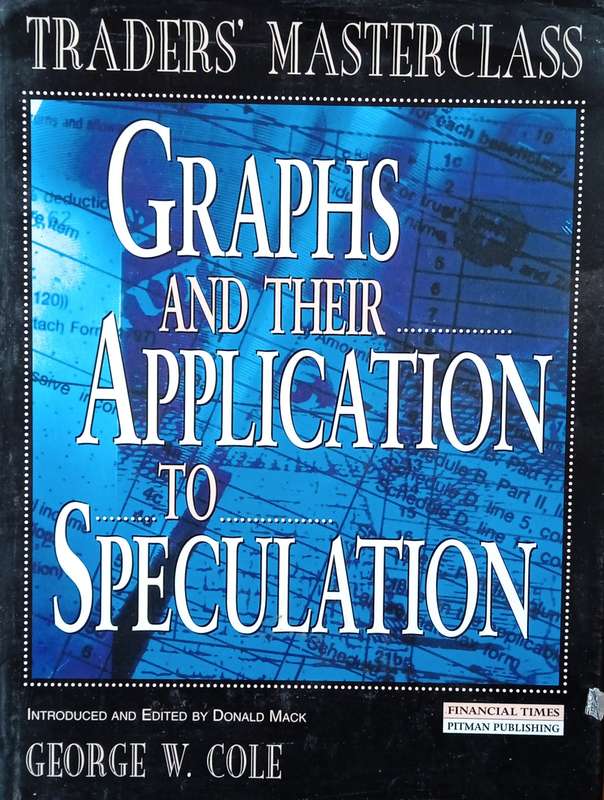 Traders' Masterclass Graphs and Their Application to Speculation | George W. Cole