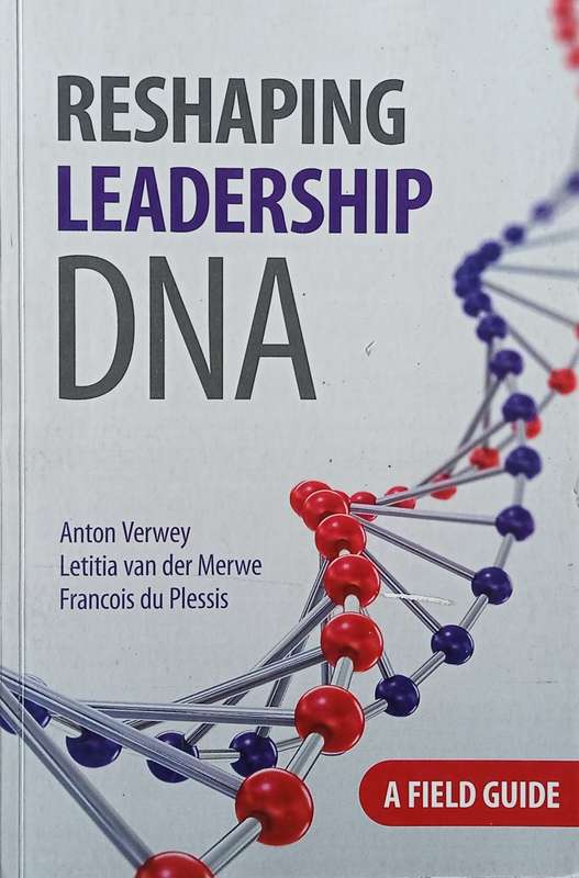 Reshaping Leadership DNA: A Field Guide | Anton Verwey, Letitia van der Merwe, Francois du Plessis