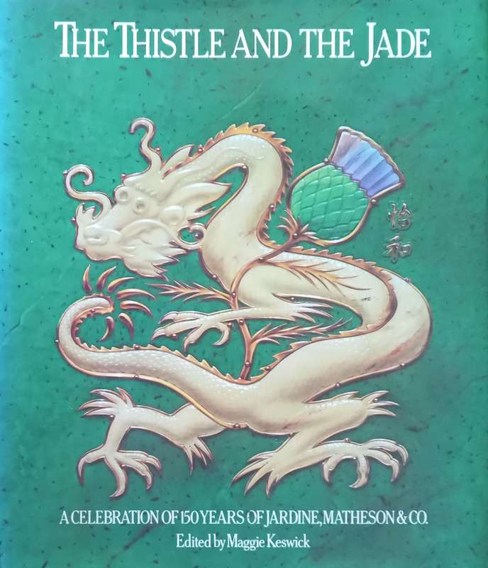 The Thistle and the Jade: A Celebration of 150 Years of Jardine, Matheson &amp; Co. | Maggie Kesw...