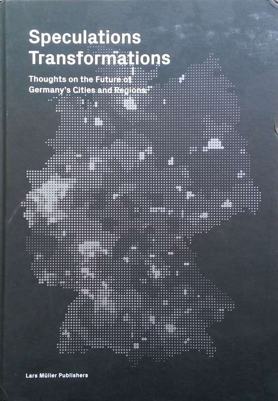 Speculations Transformations: Thoughts on the Future of Germany's Cities and Regions | Matthias B...