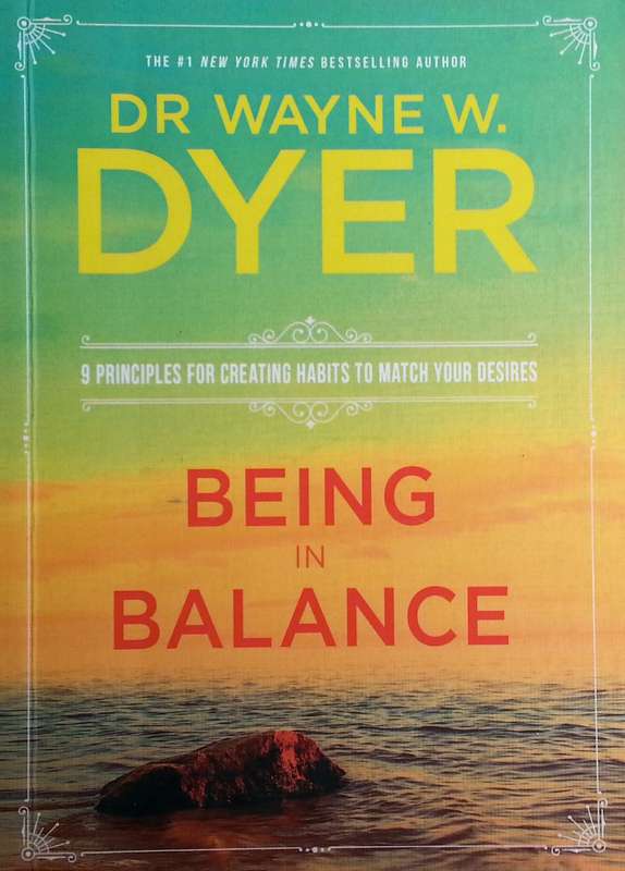 Being in Balance: 9 Principles for Creating Habits to Match Your Desires | Wayne W. Dyer