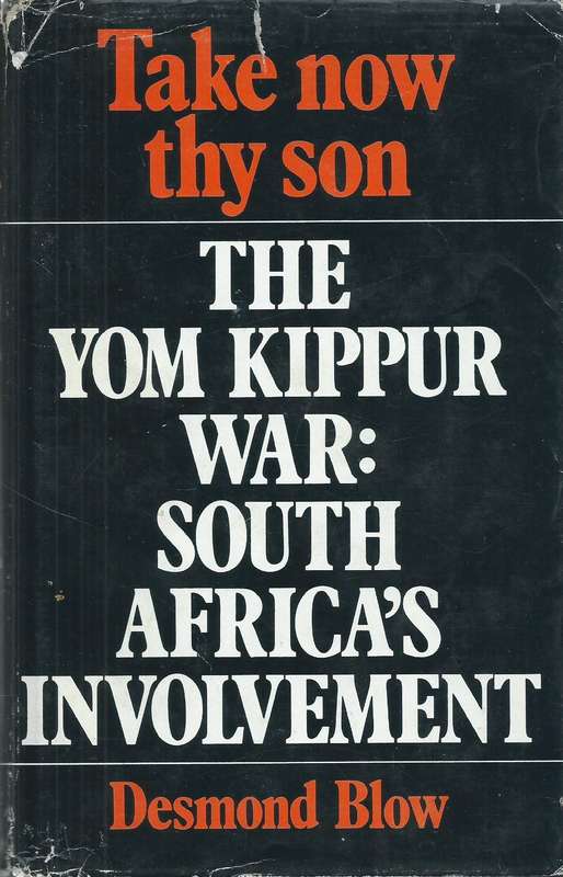 Take Now Thy Son: The Yom Kippur War: South Africa's Involvement (Inscribed by Author) | Desmond ...