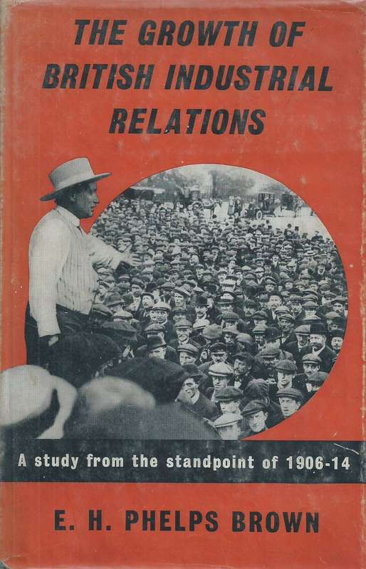 The Growth of British Industrial Relations: A Study from the Standpoint of 1906-14 | E. H. Phelps...