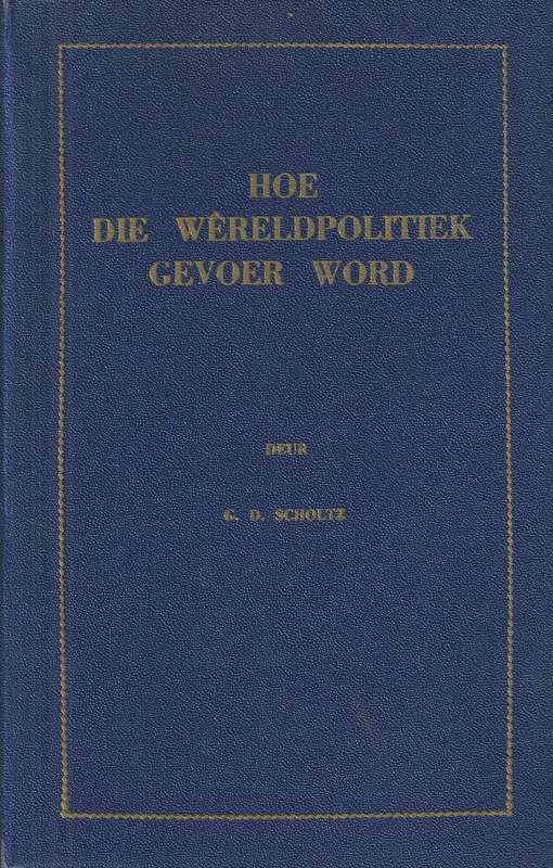 Hoe die Wereldpolitiek Gevoer Word (Afrikaans, Published 1952) | G. D. Scholtz