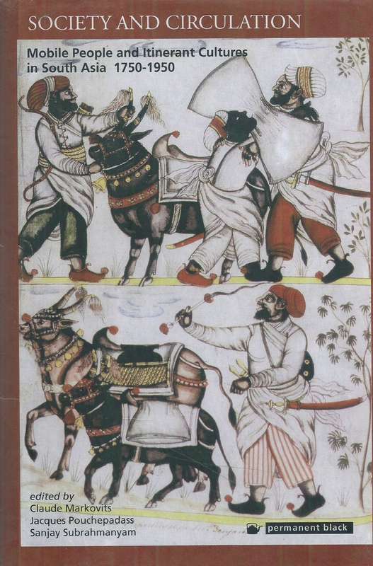 Society and Circulation: Mobile People and Itinerant Cultures in South Asia, 1750-1950 | Claude M...