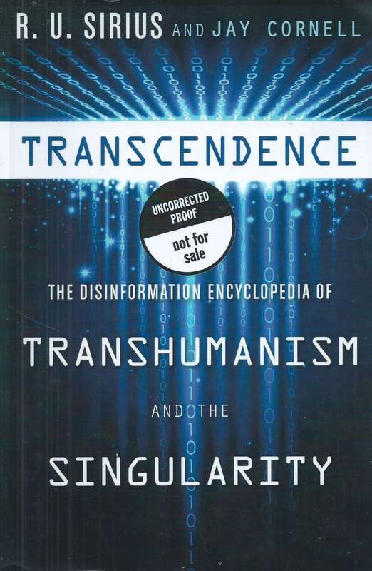 Transcendence: The Disinformation Encyclopedia of Transhumanism and the Singularity (Proof Copy) ...