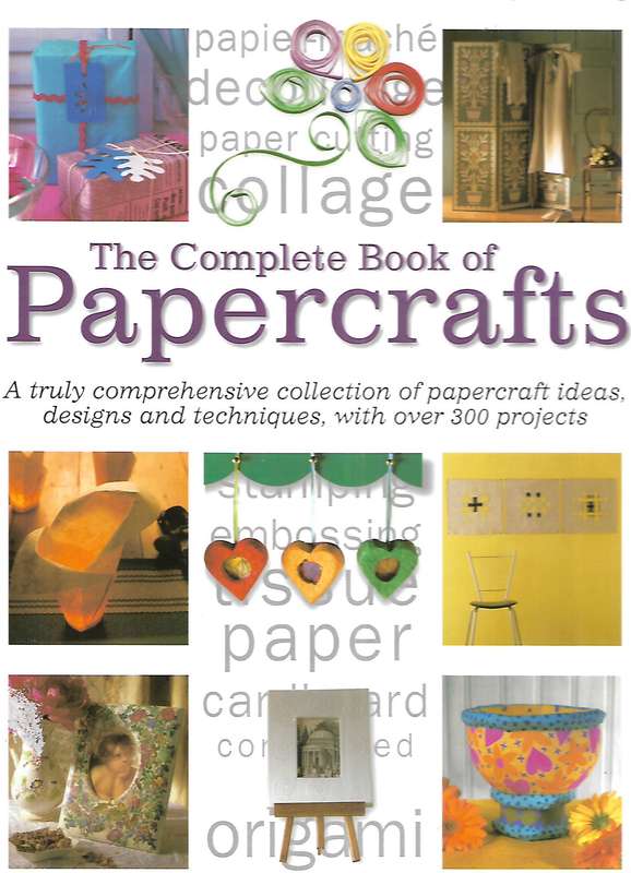 The Complete Book of Papercrafts: Over 300 Projects